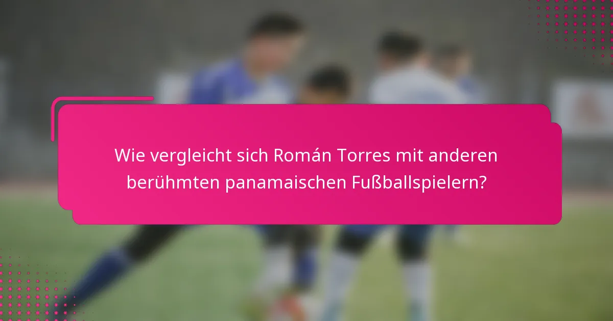 Wie vergleicht sich Román Torres mit anderen berühmten panamaischen Fußballspielern?