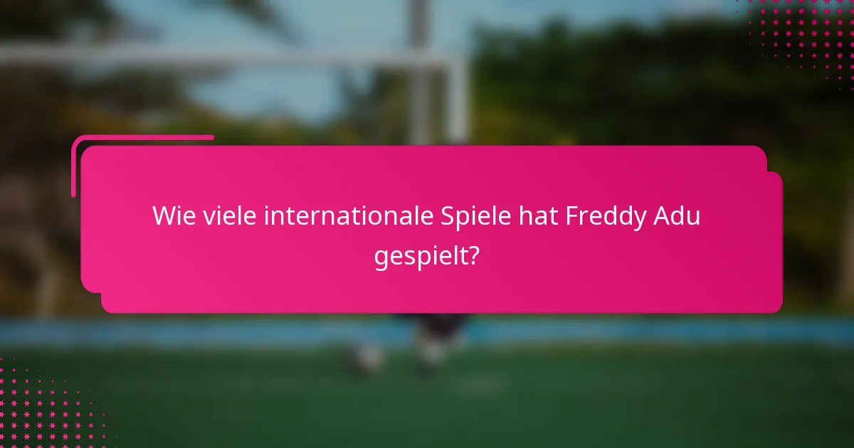Wie viele internationale Spiele hat Freddy Adu gespielt?