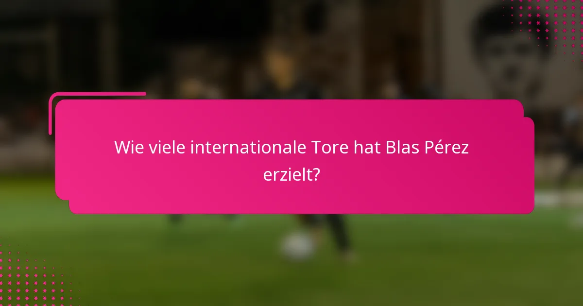 Wie viele internationale Tore hat Blas Pérez erzielt?