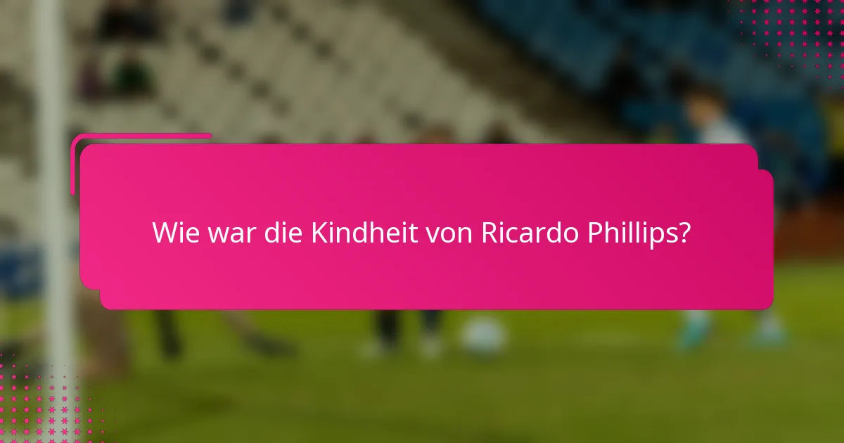 Wie war die Kindheit von Ricardo Phillips?